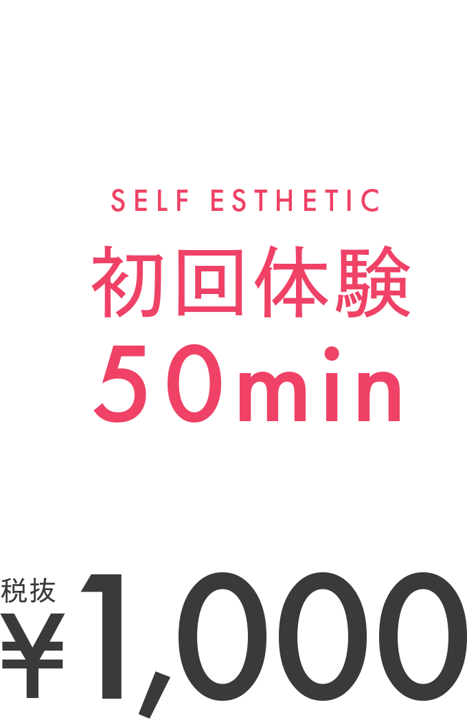 TRIAL SELF ESTHETIC 初回体験 50min 1,000円（税抜）